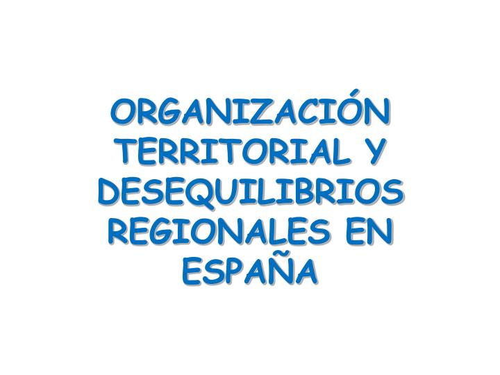organizaci n territorial y desequilibrios regionales en espa a