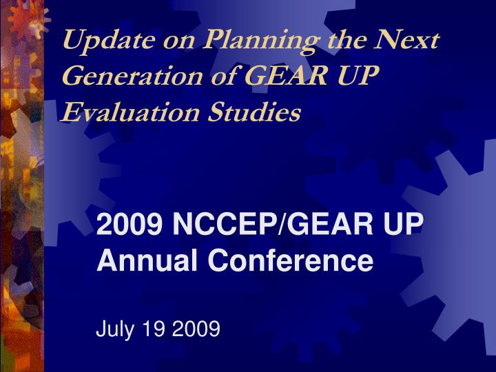 update on planning the next generation of gear up evaluation studies