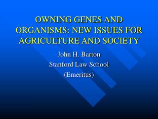 OWNING GENES AND ORGANISMS: NEW ISSUES FOR AGRICULTURE AND SOCIETY