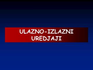 ULAZNO-IZLAZNI UREDJAJI