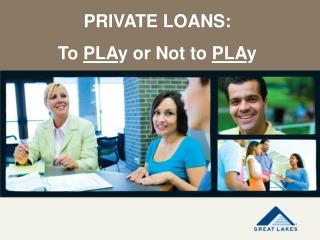PRIVATE LOANS: To PLA y or Not to PLA y