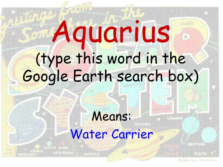 aquarius type this word in the google earth search box