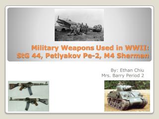 Military Weapons U sed in WWII: StG 44, Petlyakov Pe-2, M4 Sherman