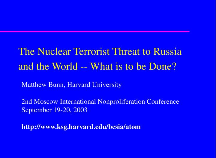 the nuclear terrorist threat to russia and the world what is to be done