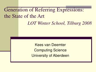 Generation of Referring Expressions: the State of the Art LOT Winter School, Tilburg 2008
