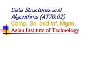 Data Structures and Algorithms (AT70.02) Comp. Sc. and Inf. Mgmt. Asian Institute of Technology