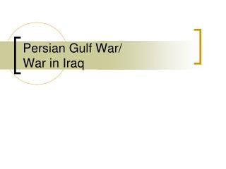 Persian Gulf War/ War in Iraq