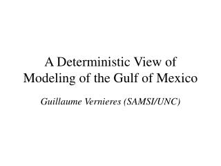A Deterministic View of Modeling of the Gulf of Mexico