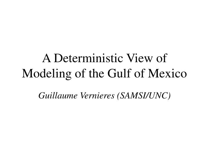 a deterministic view of modeling of the gulf of mexico