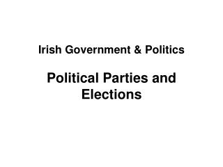 Irish Government &amp; Politics Political Parties and Elections
