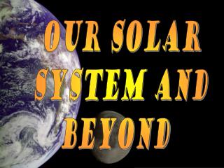 Our SOLAR SYSTEM and beyond