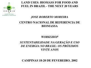 LAND USES: BIOMASS FOR FOOD AND FUEL IN BRAZIL - THE NEXT 20 YEARS JOSE ROBERTO MOREIRA
