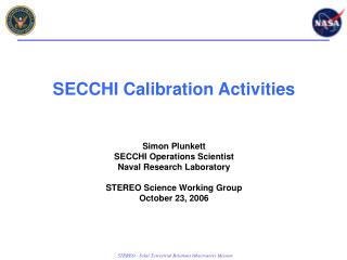 SECCHI Calibration Activities Simon Plunkett SECCHI Operations Scientist Naval Research Laboratory
