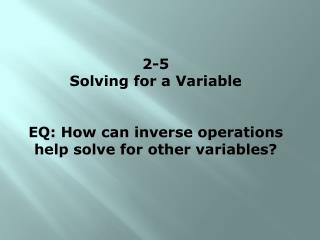2-5 Solving for a Variable EQ: How can inverse operations help solve for other variables?