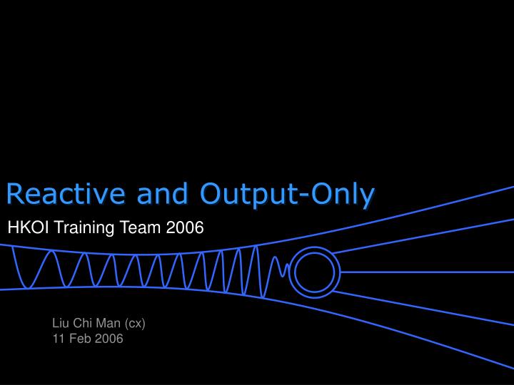 reactive and output only