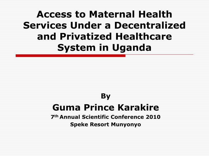 access to maternal health services under a decentralized and privatized healthcare system in uganda