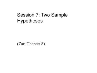 Session 7: Two Sample Hypotheses (Zar, Chapter 8)