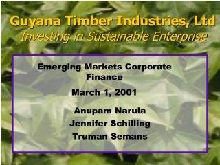 Guyana Timber Industries, Ltd Investing in Sustainable Enterprise