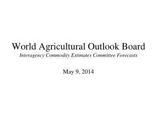 World Agricultural Outlook Board Interagency Commodity Estimates Committee Forecasts