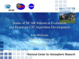 Status of NCAR Statistical Evaluation and Prototype CIT Algorithm Development