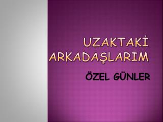 uzaktak arkada larim