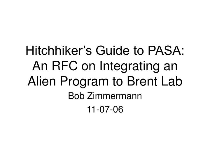 hitchhiker s guide to pasa an rfc on integrating an alien program to brent lab