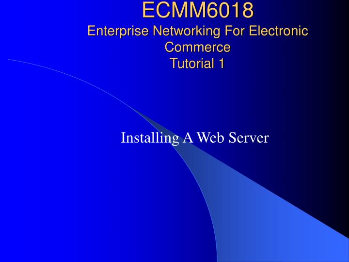 ecmm6018 enterprise networking for electronic commerce tutorial 1