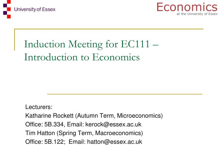 induction meeting for ec111 introduction to economics