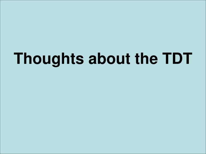 thoughts about the tdt