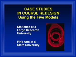CASE STUDIES IN COURSE REDESIGN Using the Five Models