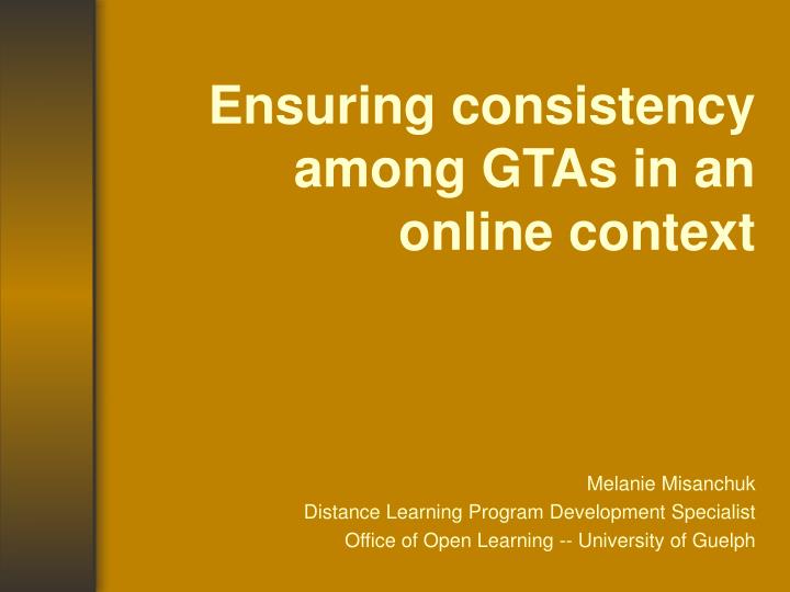 ensuring consistency among gtas in an online context