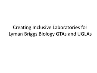 Creating Inclusive Laboratories for Lyman Briggs Biology GTAs and UGLAs