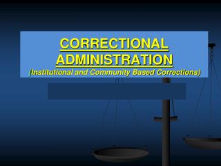 CORRECTIONAL ADMINISTRATION ( Institutional and Community Based Corrections)