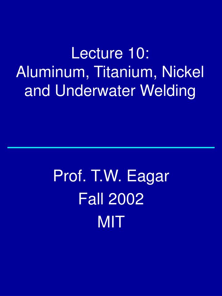 lecture 10 aluminum titanium nickel and underwater welding