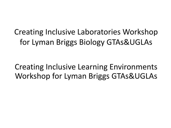 creating inclusive laboratories workshop for lyman briggs biology gtas uglas