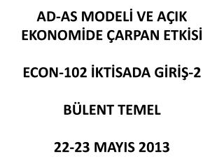 ad as model ve a ik ekonom de arpan etk s econ 102 kt sada g r 2 b lent temel 22 23 mayis 2013