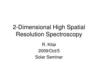 2-Dimensional High Spatial Resolution Spectroscopy