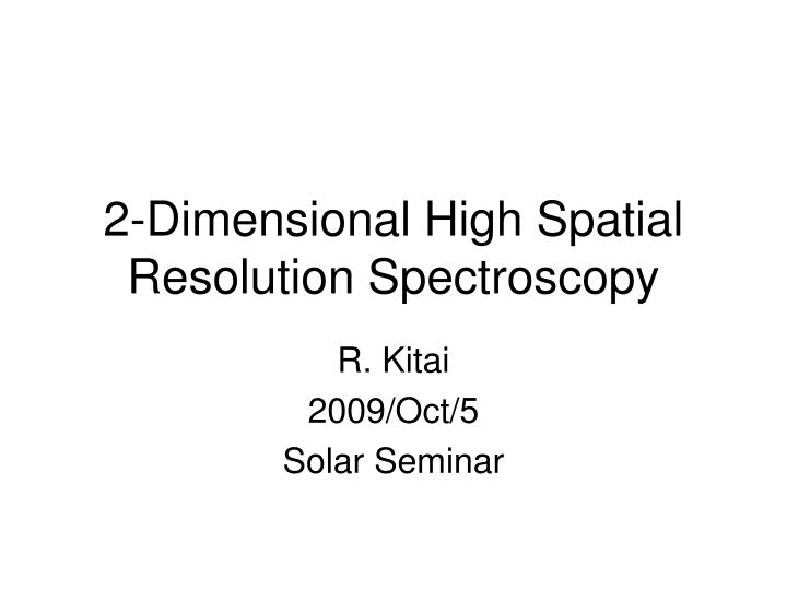 2 dimensional high spatial resolution spectroscopy
