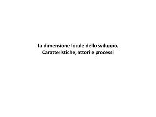 la dimensione locale dello sviluppo caratteristiche attori e processi