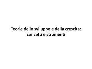 teorie dello sviluppo e della crescita concetti e strumenti