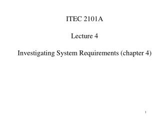 ITEC 2101A Lecture 4 Investigating System Requirements (chapter 4)