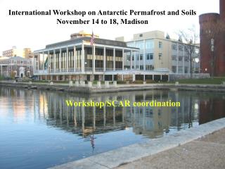 International Workshop on Antarctic Permafrost and Soils November 14 to 18, Madison