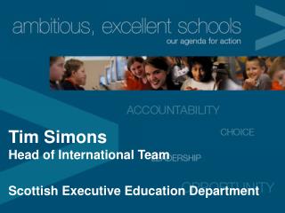 Tim Simons Head of International Team Scottish Executive Education Department