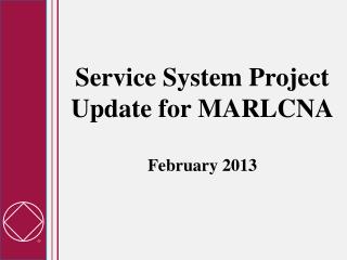 Service System Project Update for MARLCNA February 2013