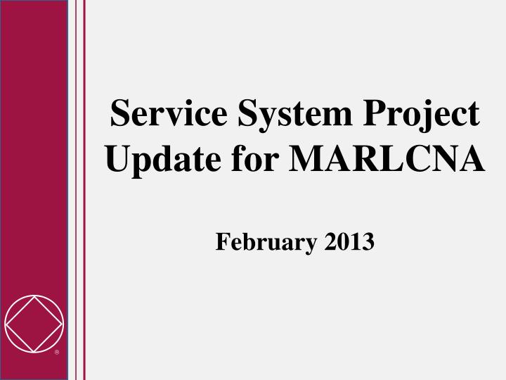 service system project update for marlcna february 2013