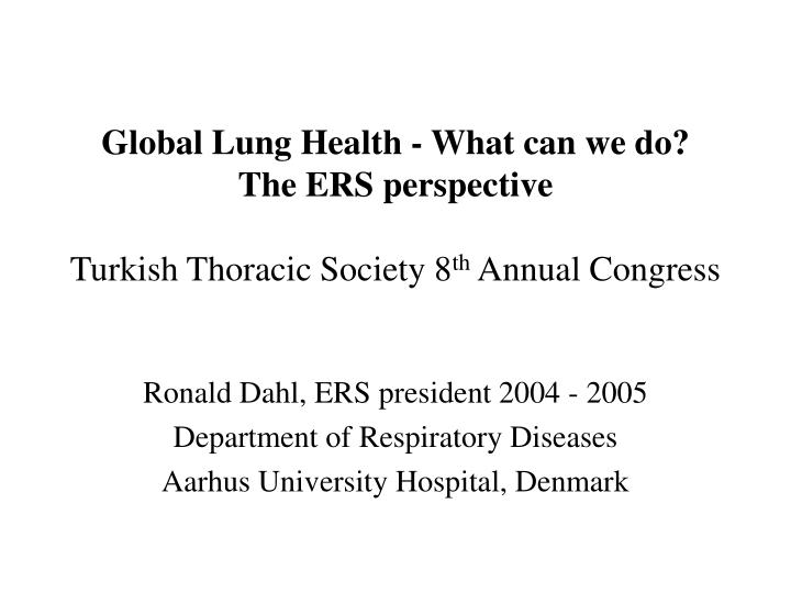 global lung health what can we do the ers perspective turkish thoracic society 8 th annual congress