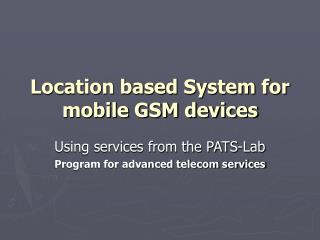 Location based System for mobile GSM devices