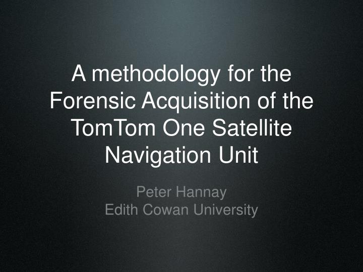 a methodology for the forensic acquisition of the tomtom one satellite navigation unit