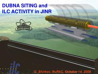DUBNA SITING and ILC ACTIVITY in JINR