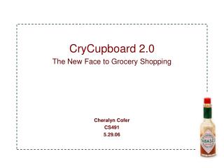 CryCupboard 2.0 The New Face to Grocery Shopping Cheralyn Cofer CS491 5.29.06